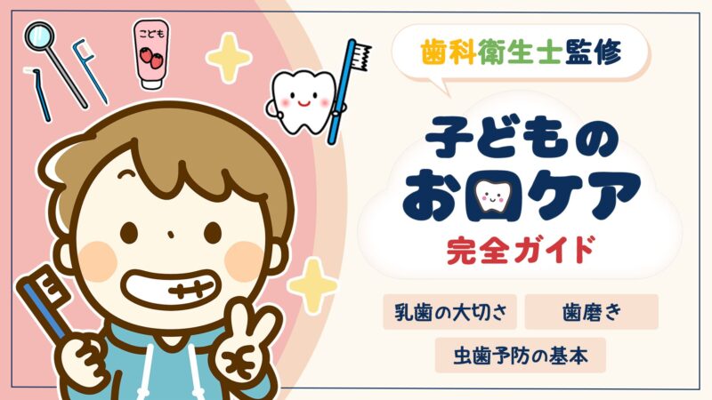 【歯科衛生士解説】子どものお口ケア完全ガイド|乳歯の大切さ・歯磨き・虫歯予防の基本